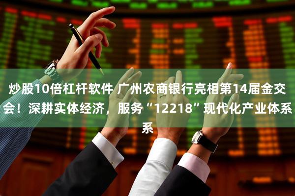 炒股10倍杠杆软件 广州农商银行亮相第14届金交会！深耕实体经济，服务“12218”现代化产业体系